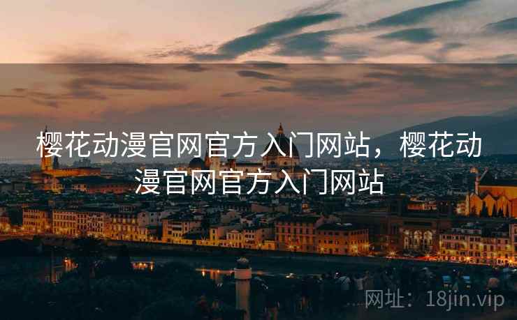 樱花动漫官网官方入门网站，樱花动漫官网官方入门网站