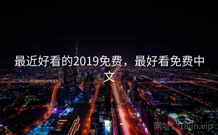 最近好看的2019免费，最好看免费中文